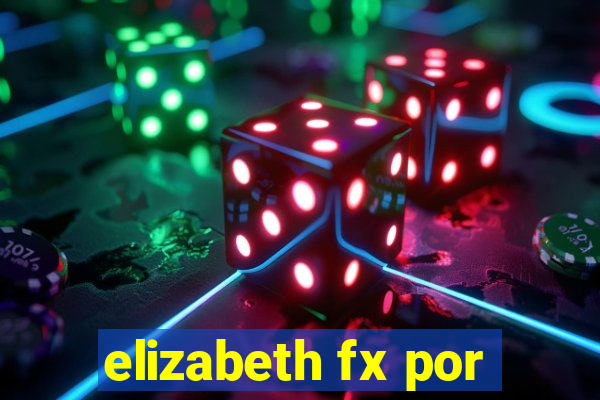 elizabeth fx por